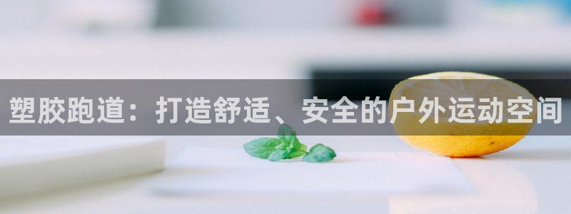 谈球吧咋样：塑胶跑道：打造舒适、安全的户外运动空间