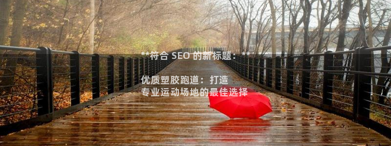 谈球吧体育赛事入口：**符合 SEO 的新标题：**

优质塑胶跑道：打造
专业运动场地的最佳选择
