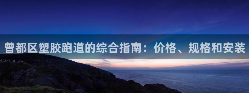 谈球吧平台app下载网址：曾都区塑胶跑道的综合指南：价格、规格和安装