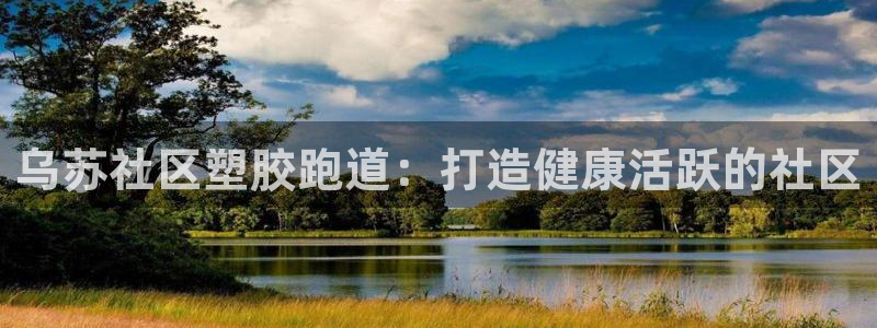 谈球吧体育赛事：乌苏社区塑胶跑道：打造健康活跃的社区