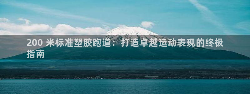 谈球吧入口：200 米标准塑胶跑道：打造卓越运动表现