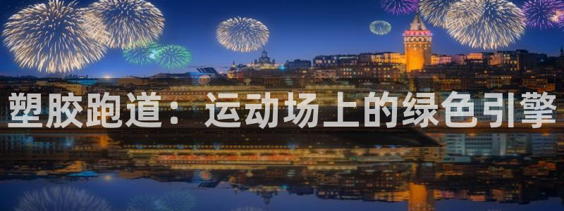 谈球吧怎么样：塑胶跑道：运动场上的绿色引擎