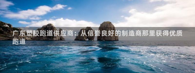 谈球吧是正规平台吗安全吗：广东塑胶跑道供应商：从信誉良好的制造商那里获得优质
跑道