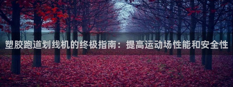 谈球吧平台app下载网址是多少：塑胶跑道划线机的终极