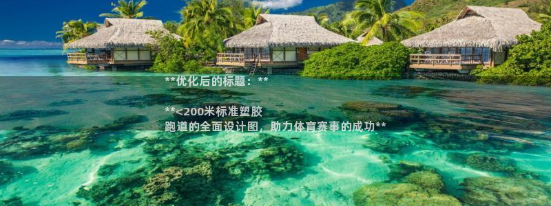 谈球吧官网app下载：**优化后的标题：**

**<200米标准塑胶
跑道的全面设计图，助力体育赛事的成功**
