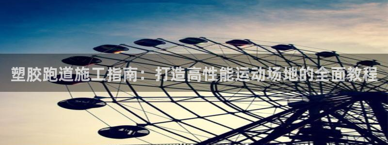 谈球吧网址：塑胶跑道施工指南：打造高性能运动场地的全面教程
