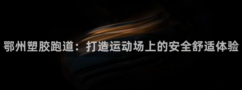 谈球吧电子app：鄂州塑胶跑道：打造运动场上的安全舒适体验