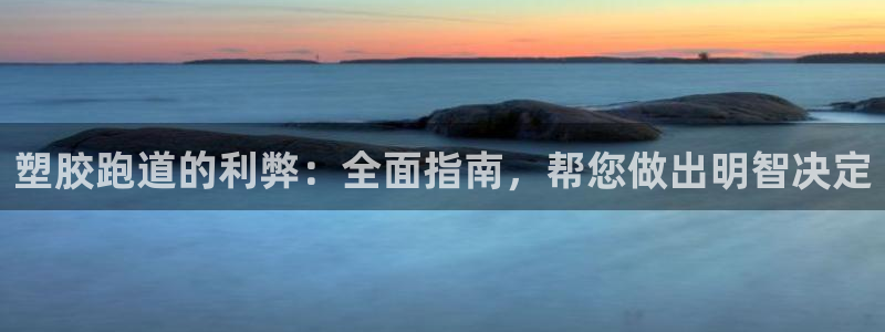 谈球吧是黑台子吗：塑胶跑道的利弊：全面指南，帮您做出明智决定