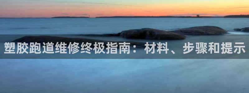 谈球吧体育app官网：塑胶跑道维修终极指南：材料、步