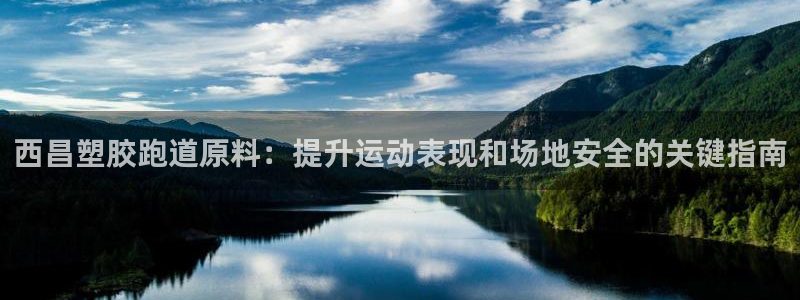 谈球吧电子：西昌塑胶跑道原料：提升运动表现和场地安全