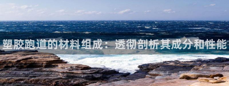 谈球吧体育赛事入口：塑胶跑道的材料组成：透彻剖析其成